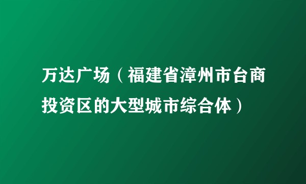 万达广场（福建省漳州市台商投资区的大型城市综合体）