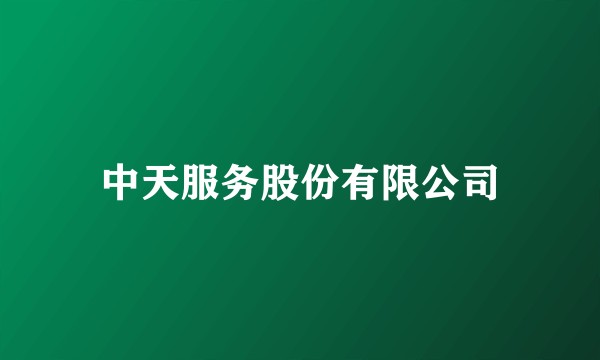 中天服务股份有限公司