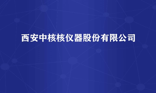 西安中核核仪器股份有限公司