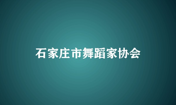 石家庄市舞蹈家协会
