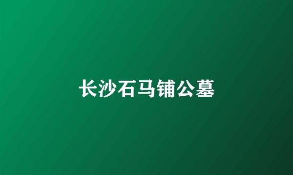 长沙石马铺公墓