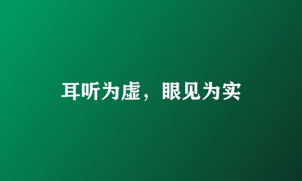 耳听为虚，眼见为实