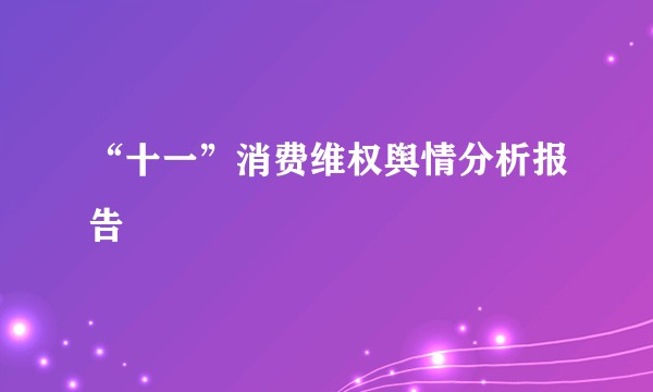“十一”消费维权舆情分析报告