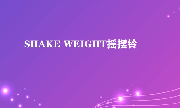 SHAKE WEIGHT摇摆铃