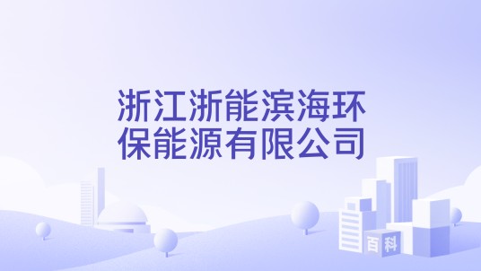 浙江浙能滨海环保能源有限公司