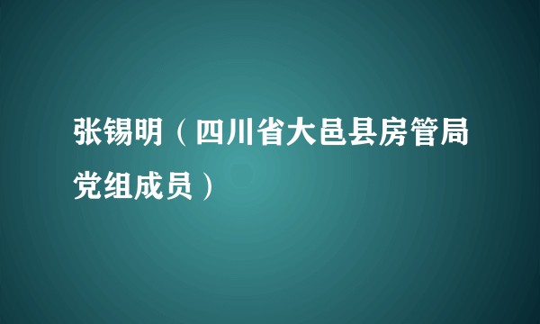 张锡明（四川省大邑县房管局党组成员）