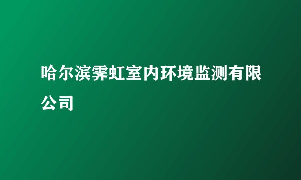 哈尔滨霁虹室内环境监测有限公司