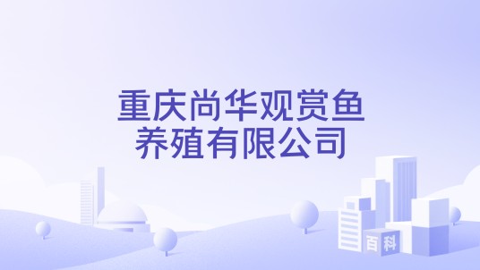 重庆尚华观赏鱼养殖有限公司