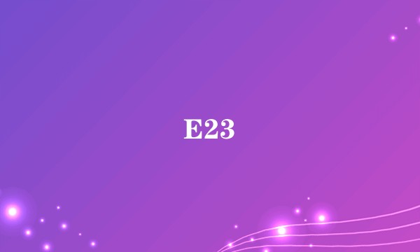 E23