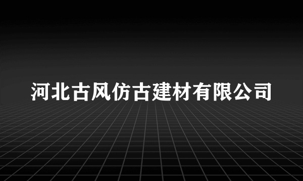 河北古风仿古建材有限公司