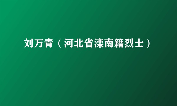 刘万青（河北省滦南籍烈士）