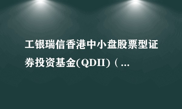 工银瑞信香港中小盘股票型证券投资基金(QDII)（工银香港中小盘股票QDII）