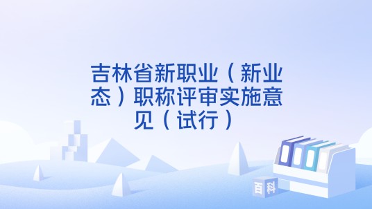 吉林省新职业(新业态)职称评审实施意见(试行)