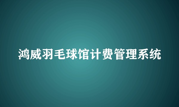 鸿威羽毛球馆计费管理系统