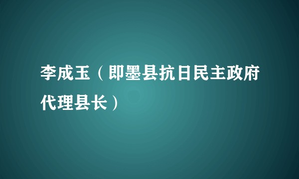 李成玉（即墨县抗日民主政府代理县长）
