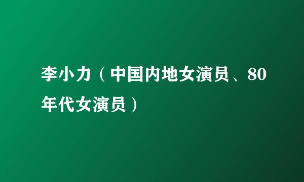 李小力(中国内地女演员、80年代女演员)