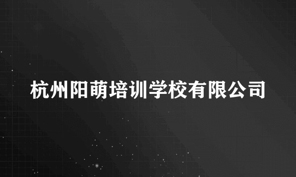 杭州阳萌培训学校有限公司