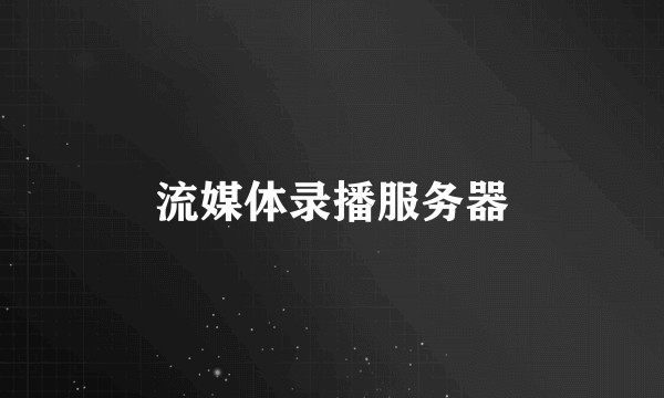 流媒体录播服务器