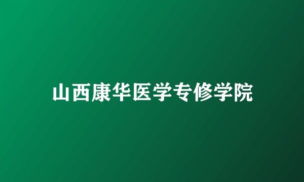 山西康华医学专修学院