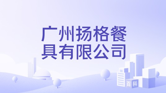 广州扬格餐具有限公司