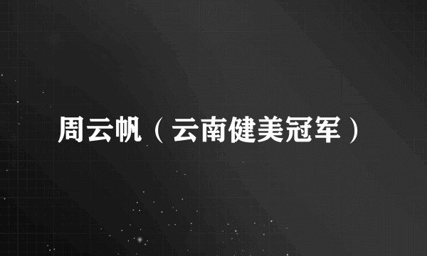 周云帆（云南健美冠军）