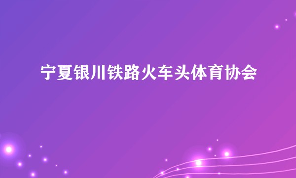 宁夏银川铁路火车头体育协会