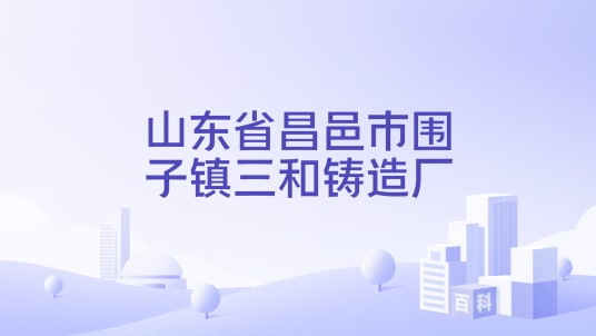 山东省昌邑市围子镇三和铸造厂