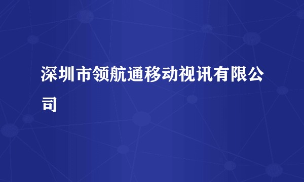 深圳市领航通移动视讯有限公司