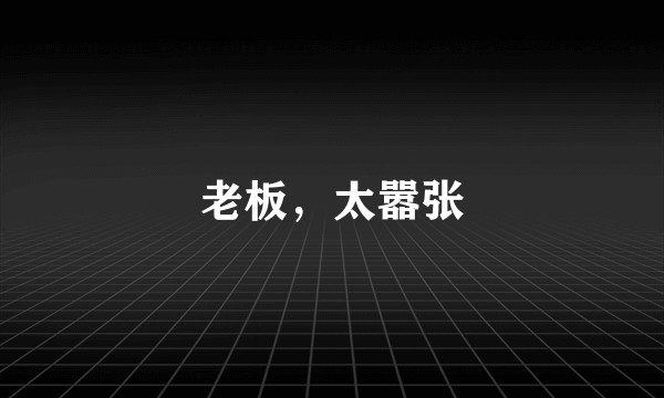 老板，太嚣张