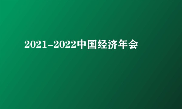 2021-2022中国经济年会