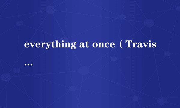 everything at once（Travis演唱歌曲）