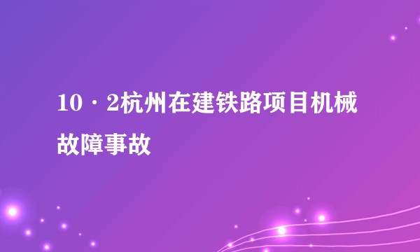 10·2杭州在建铁路项目机械故障事故