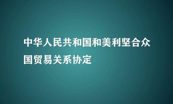 中华人民共和国和美利坚合众国贸易关系协定