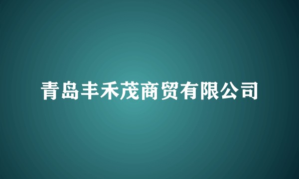 青岛丰禾茂商贸有限公司