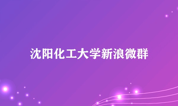 沈阳化工大学新浪微群