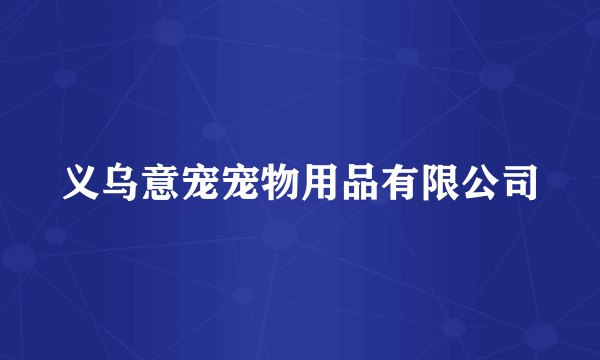 义乌意宠宠物用品有限公司
