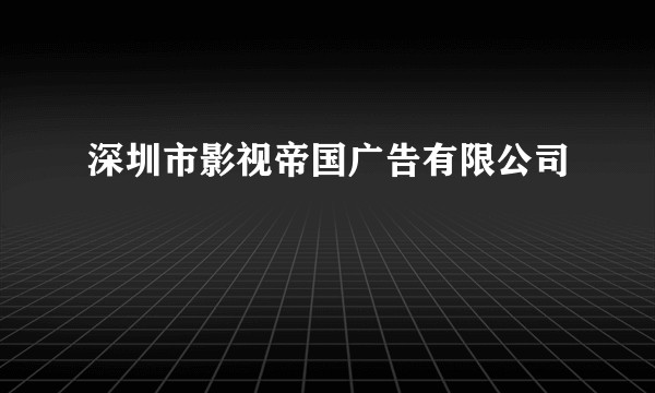深圳市影视帝国广告有限公司