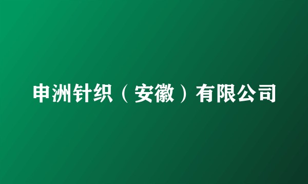 申洲针织（安徽）有限公司