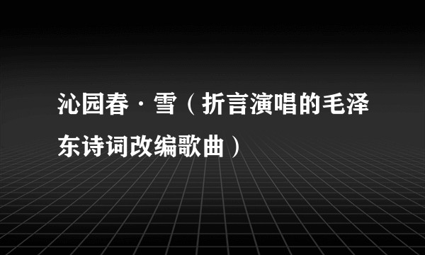 沁园春·雪（折言演唱的毛泽东诗词改编歌曲）