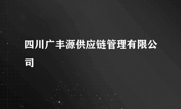 四川广丰源供应链管理有限公司