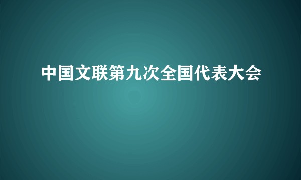 中国文联第九次全国代表大会