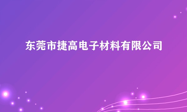 东莞市捷高电子材料有限公司