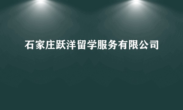 石家庄跃洋留学服务有限公司