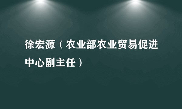 徐宏源（农业部农业贸易促进中心副主任）