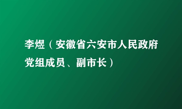 李煜（安徽省六安市人民政府党组成员、副市长）