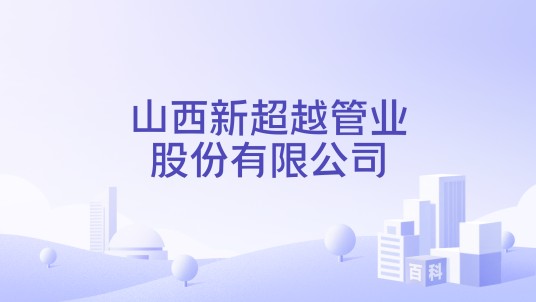 山西新超越管业股份有限公司