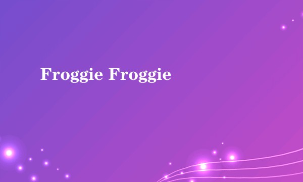 Froggie Froggie