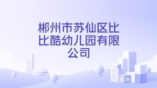 郴州市苏仙区比比酷幼儿园有限公司