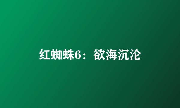 红蜘蛛6：欲海沉沦