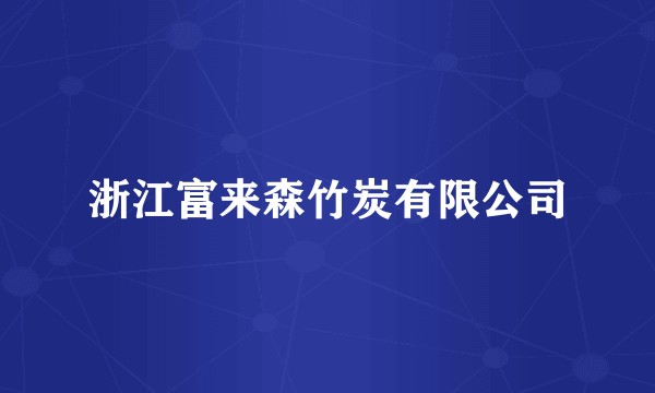 浙江富来森竹炭有限公司